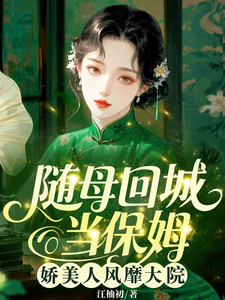 随母回城当保姆，娇美人风靡大院