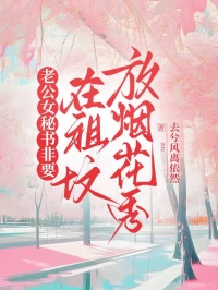 老公女秘书非要在祖坟放烟花秀
