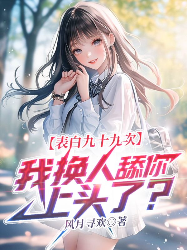 表白九十九次，我换人舔你上头了？