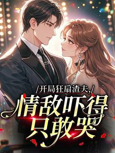 开局狂扇渣夫，情敌吓得只敢哭