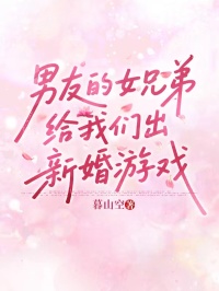 男友的女兄弟给我们出新婚游戏