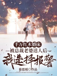 千万红木婚床被总裁老婆送人后，我选择报警