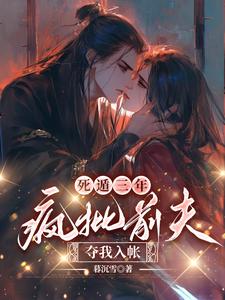 死遁三年，疯批前夫夺我入帐