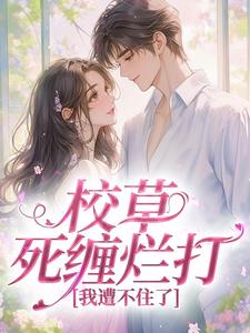 校草死缠烂打，我遭不住了
