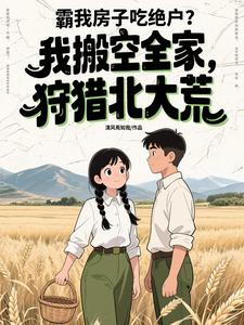 霸我房子吃绝户？我搬空全家，狩猎北大荒