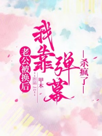 老公被换后，我靠弹幕杀疯了