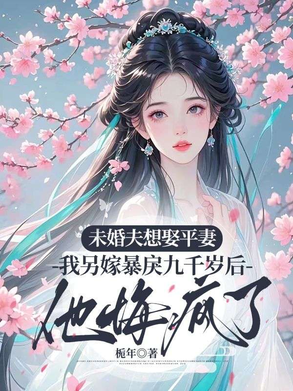 未婚夫想娶平妻，我另嫁暴戾九千岁后他悔疯了