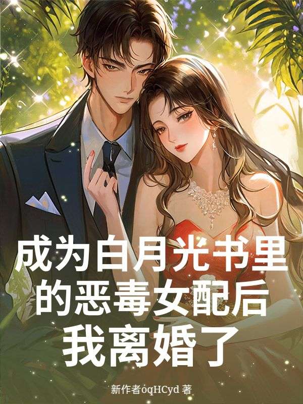 成为白月光书里的恶毒女配后，我离婚了