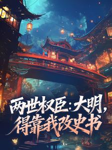 两世权臣：大明，得靠我改史书