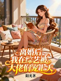 离婚后，我在综艺被大佬们宠上天