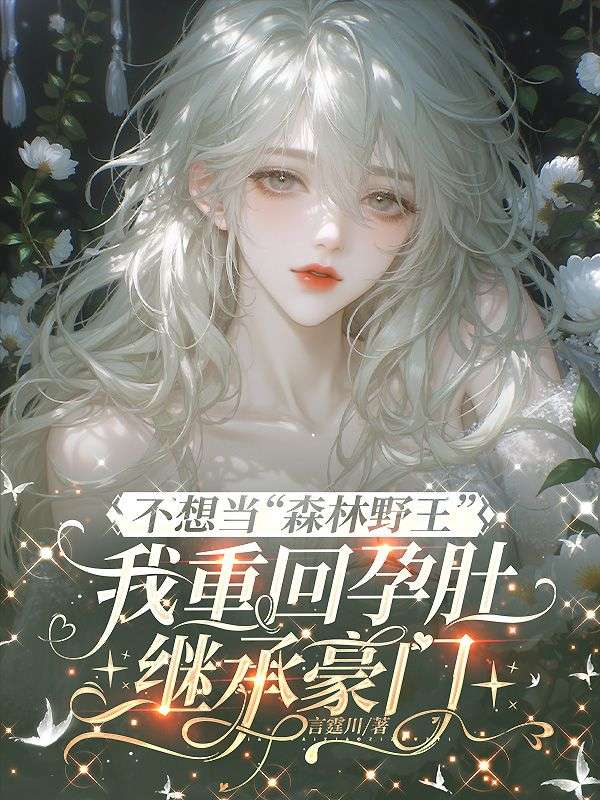 不想当“森林野王”，我重回孕肚继承豪门