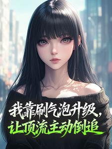 我靠刷气泡升级，让顶流主动倒追