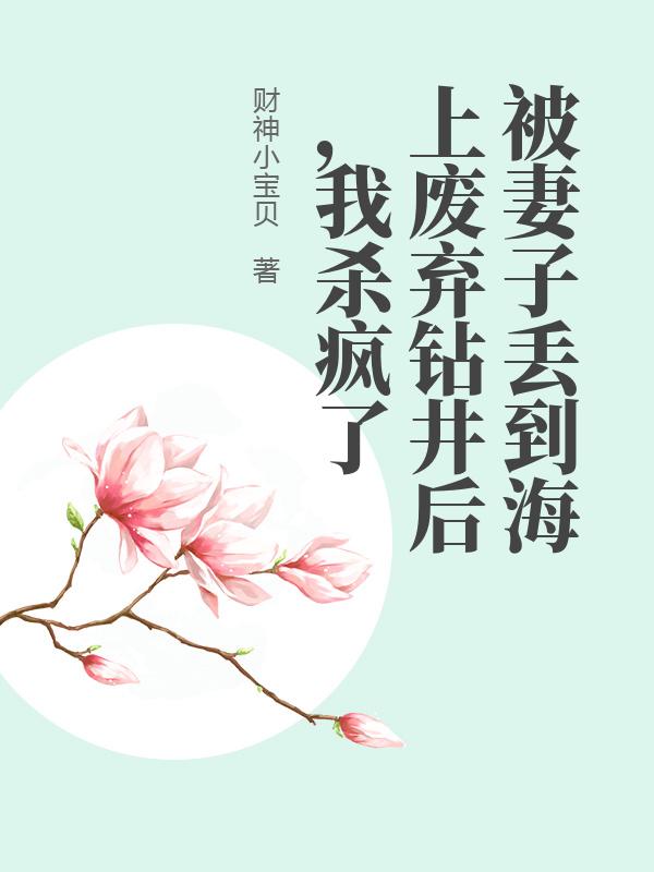 被妻子丢到海上废弃钻井后，我杀疯了