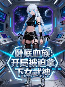 卧底血族，开局被迫拿下女武神