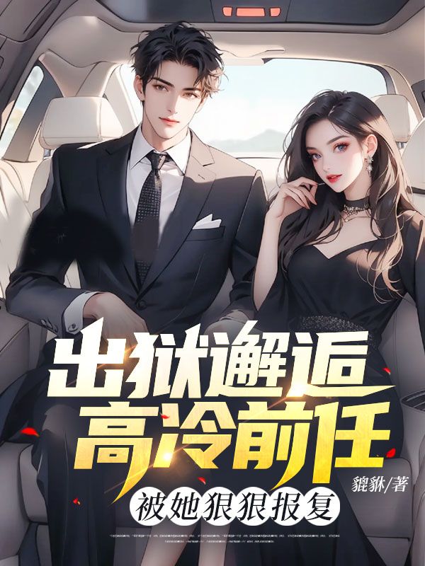 出狱邂逅高冷前任，被她狠狠报复