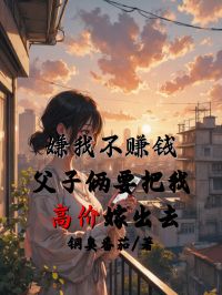 嫌我不赚钱，父子俩要把我高价嫁出去