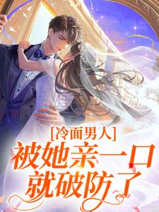 冷面男人被她亲一口就破防了