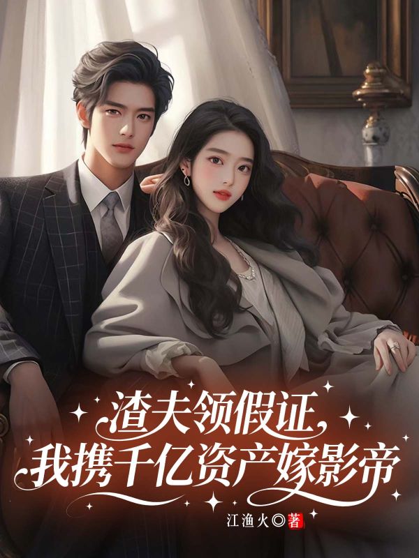 渣夫领假证，我携千亿资产嫁影帝