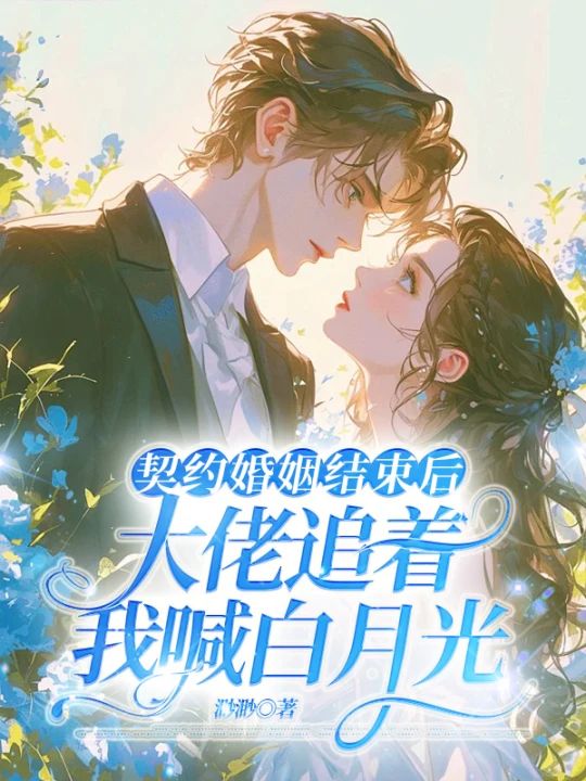 契约婚姻结束后，大佬追着我喊白月光