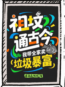 祖坟通古今，我带全家卖垃圾暴富
