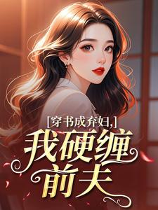 穿书成弃妇，我硬缠前夫