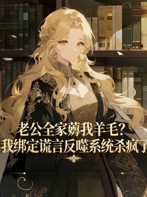 老公全家薅我羊毛？我绑定谎言反噬系统杀疯了