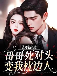 先婚后爱：哥哥死对头变我枕边人