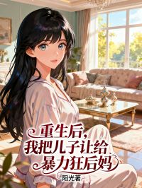 重生后，我把儿子让给暴力狂后妈