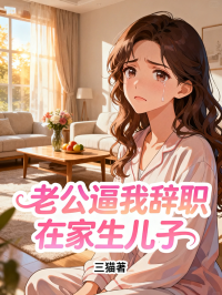 老公逼我辞职在家生儿子