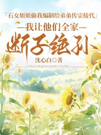 石女姐姐偷我编制给弟弟传宗接代，我让他们全家断子绝孙