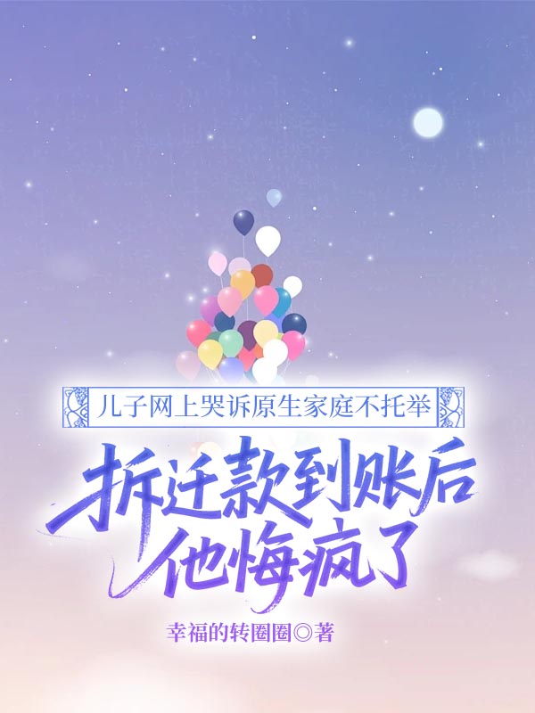 儿子网上哭诉原生家庭不托举，拆迁款到账后他悔疯了