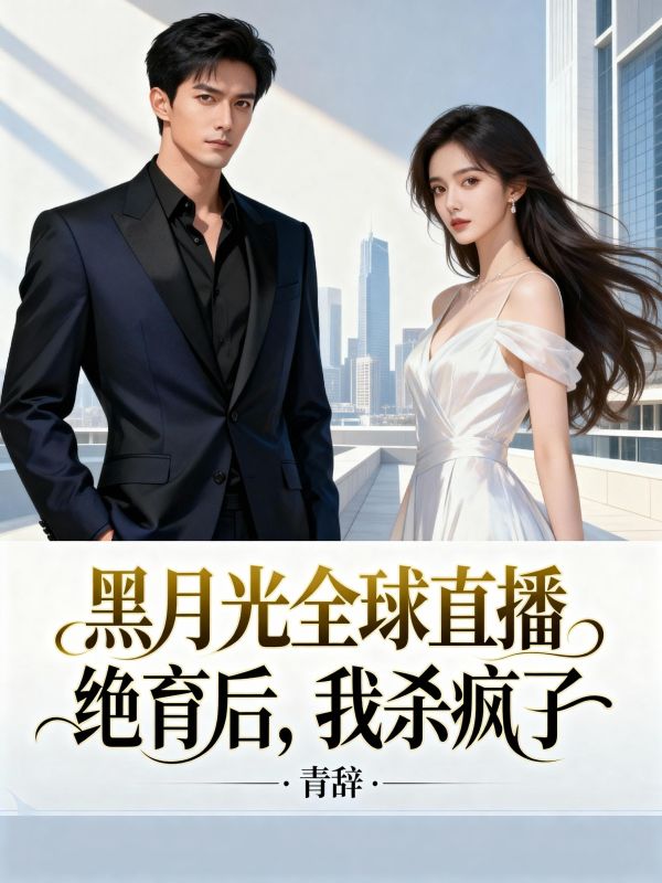 黑月光全球直播绝育后，我杀疯了