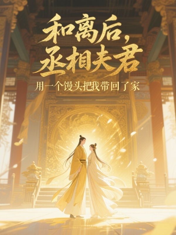 和离后，丞相夫君用一个馒头把我带回了家