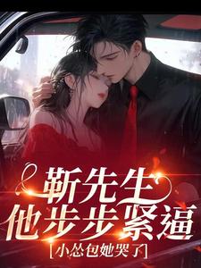 靳先生他步步紧逼，小怂包她哭了