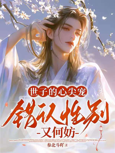 世子的心尖宠，错认性别又何妨