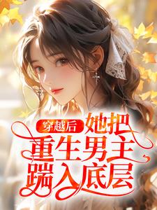 穿越后，她把重生男主踹入底层