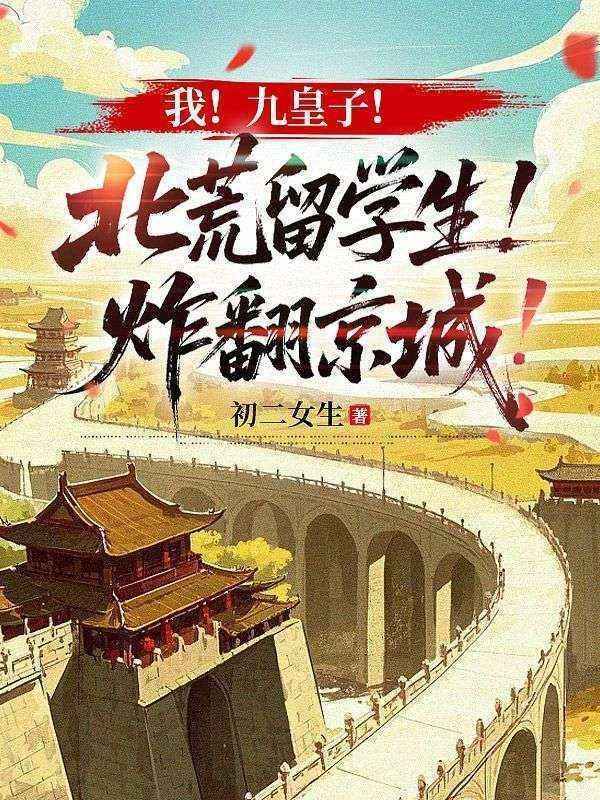 我！九皇子！北荒留学生！炸翻京城！