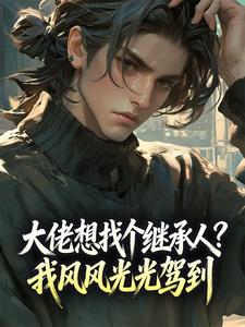 大佬想找个继承人？我风风光光驾到