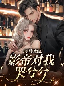 空降恋综，影帝对我哭兮兮