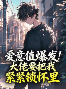 爱意值爆发！大佬要把我紧紧锁怀里