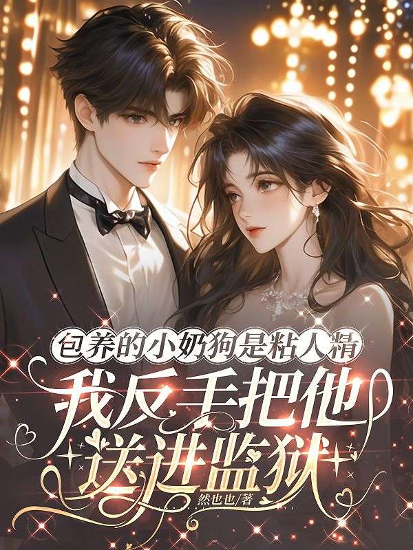 包养的小奶狗是粘人精，我反手把他送进监狱