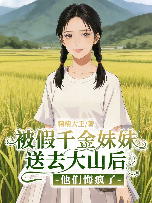 被假千金妹妹送去大山后，他们悔疯了