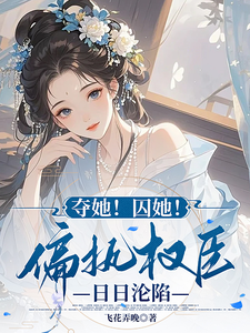 夺她！囚她！偏执权臣日日沦陷
