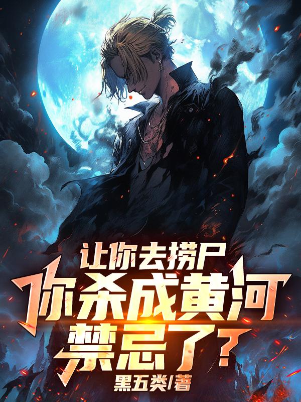 让你去捞尸，你杀成黄河禁忌了？