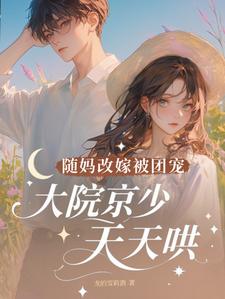 随妈改嫁被团宠，大院京少天天哄