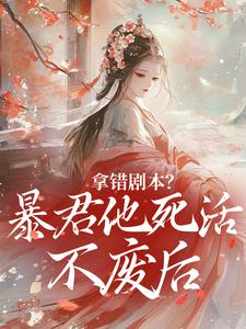 拿错剧本？暴君他死活不废后
