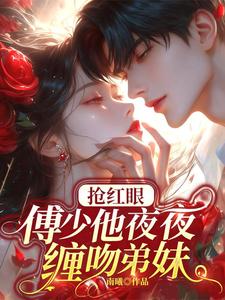 抢红眼！傅少他夜夜缠吻弟妹