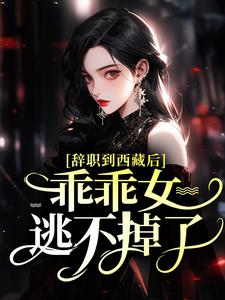 辞职到西藏后，乖乖女逃不掉了