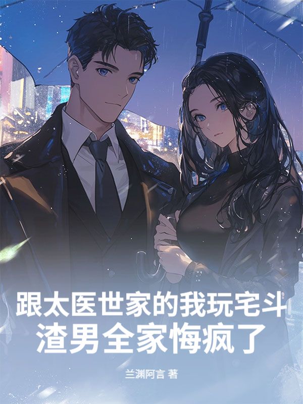 跟太医世家的我玩宅斗，渣男全家悔疯了