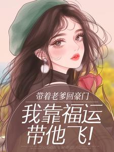 带着老爹回豪门，我靠福运带他飞！
